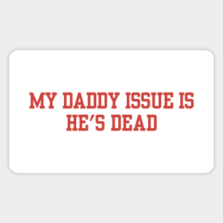 My Daddy Issue Is He's Dead Magnet